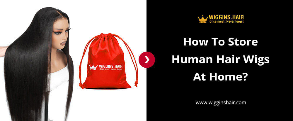 How To Store Human Hair Wigs At Home?